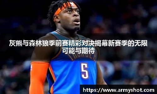 灰熊与森林狼季前赛精彩对决揭幕新赛季的无限可能与期待