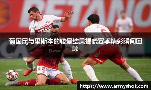 葡国民与里斯本的较量结果揭晓赛季精彩瞬间回顾